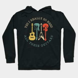 Yes I Really Do Need All These Guitars Vintage Funny Gift Hoodie